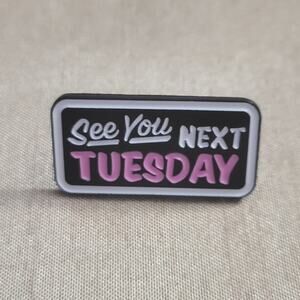 See You Next Tuesday pin, funny quote, gag gift